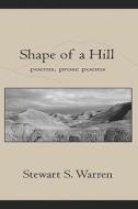 Shape of a Hillpoetry, Prose Poetry di Stewart S. Warren edito da Booksurge Publishing