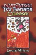 Nonsense! It\'s Banana Cheese! di Lyndsay Williams edito da America Star Books