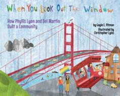 When You Look Out the Window: How Phyllis Lyon and del Martin Built a Community di Gayle E. Pitman edito da MAGINATION PR