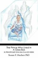 The Prince Who Lived in a Glass Box: El Principe Que Vivia Una Caja de Vidrio di Bonnie F. Hatchett Phd edito da Booksurge Publishing