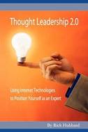 Thought Leadership 2.0: Using Internet Technologies to Position Yourself as an Expert di Rick Hubbard edito da Createspace