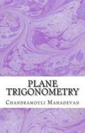 Plane Trigonometry di Chandramouli Mahadevan edito da Createspace