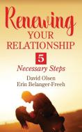 Renewing Your Relationship: 5 Necessary Steps di David Olsen, Erin Belanger-Freeh edito da OUTSKIRTS PR