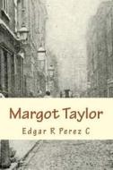 Margot Taylor di MR Edgar R. Perez C. Edrapecor edito da Createspace