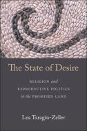 The State of Desire: Religion and Reproductive Politics in the Promised Land di Lea Taragin-Zeller edito da NEW YORK UNIV PR