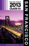 Delaplaine's 2013 Guide to San Francisco di Andrew Delaplaine edito da Createspace