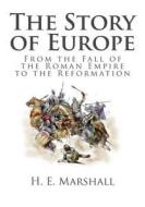 The Story of Europe: From the Fall of the Roman Empire to the Reformation di H. E. Marshall edito da Createspace
