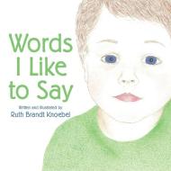 Words I Like to Say di Ruth Brandt Knoebel edito da Lulu Publishing Services