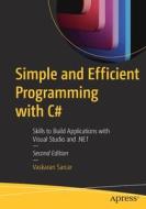 Simple and Efficient Programming with C#: Skills to Build Applications with Visual Studio and .Net di Vaskaran Sarcar edito da APRESS