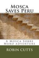 Mosca Saves Peru di MR Robin Cutts edito da Createspace