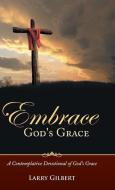 Embrace God's Grace di Larry Gilbert edito da Westbow Press