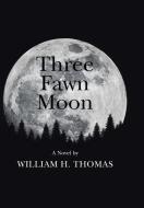 Three Fawn Moon di William H. Thomas edito da iUniverse