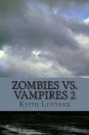 Zombie vs. Vampires 2 di Keith Adam Luethke edito da Createspace
