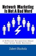 Network Marketing Is Not a Bad Word: A Different Perspective about Your Great Home Business di Zuberi Olushola edito da Createspace