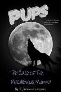 Pups - The Case of the Mischievous Mummy: (The Adventures of a Third Grade Werewolf) di MR R. Jackson-Lawrence edito da Createspace