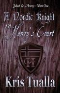A Nordic Knight in Henry's Court: Jakob & Avery - Part One di Kris Tualla edito da Createspace