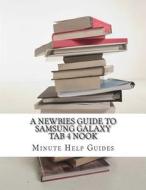 A Newbies Guide to Samsung Galaxy Tab 4 Nook: The Unofficial Beginners Guide to Doing Everything with the Nook Tablet di Minute Help Guides edito da Createspace