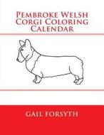 Pembroke Welsh Corgi Coloring Calendar di Gail Forsyth edito da Createspace