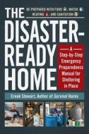 The Disaster-Ready Home: A Step-By-Step Emergency Preparedness Manual for Sheltering in Place di Creek Stewart edito da ADAMS MEDIA
