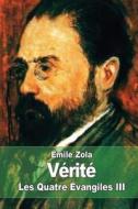 Verite: Les Quatre Evangiles III di Emile Zola edito da Createspace