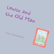 Louise and the Old Man di Irene Constantine edito da AuthorHouse