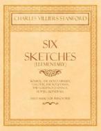 Six Sketches (Elementary) - Bourée, The Doll's Minuet, Gavotte, The Bogey-Man, The Gollywog's Dance, Hop-jig (Rondeau) - di Charles Villiers Stanford edito da Classic Music Collection