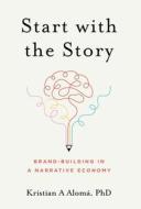 Start with the Story: Brand-Building in a Narrative Economy Start with the Story: Brand-Building in a Narrative Economy