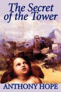 The Secret of the Tower by Anthony Hope, Fiction, Classics, Action & Adventure di Anthony Hope edito da Aegypan
