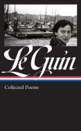 Ursula K. Le Guin: Collected Poems (Loa #368) di Ursula K. Le Guin edito da LIB OF AMER