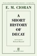 A Short History of Decay di E. M. Cioran edito da ARCADE PUB