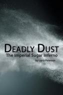 Deadly Dust: The Imperial Sugar Inferno di Larry Peterson edito da BLACK ROSE WRITING