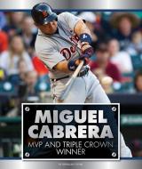 Miguel Cabrera: MVP and Triple Crown Winner di Brendan Flynn edito da CHILDS WORLD