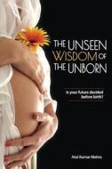 THE UNSEEN WISDOM OF THE UNBORN di Atul Kumar Mehra edito da Book Venture Publishing LLC