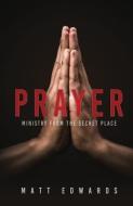 Prayer: Ministry From the Secret Place di Matt Edwards edito da XULON PR