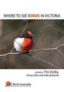 Where to See Birds in Victoria di Tim Dolby, Penny Johns, Sally Symonds edito da ALLEN & UNWIN