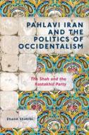 Pahlavi Iran and the Politics of Occidentalism: The Shah and the Rastakhiz Party di Zhand Shakibi edito da I B TAURIS