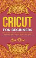 Cricut For Beginners di Lisa Rose edito da Charlie Creative Lab