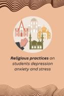 Religious practices on students depression anxiety and stress di Mallick Liton edito da independent Author