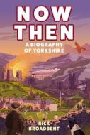 Now Then: A Biography of Yorkshire di Rick Broadbent edito da ATLANTIC BOOKS LTD