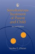 Simultaneous Treatment of Parent and Child: Second Edition di Saralea Chazan edito da PAPERBACKSHOP UK IMPORT
