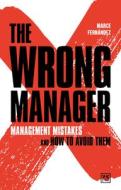 The Wrong Manager: Management Mistakes and How to Avoid Them di Marcelino Fernandez Mallo edito da LID PUB