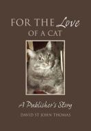 For the Love of a Cat: A Publisher's Story di David St John Thomas edito da EXISLE PUB