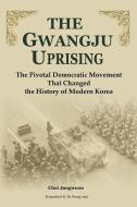The Gwangju Uprising di Chong-Un Ch'oe, Choi Jung-Woon, Jung-Woon Choi edito da HOMA & SEKEY BOOKS