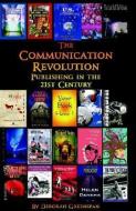 The Communication Revolution: Publishing in the 21st Century di Deborah Greenspan edito da MEDIA CREATIONS INC