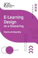 E-Learning Design on a Shoestring di Marina Arshavskiy edito da ASTD