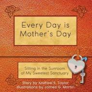 Every Day is Mother's Day di Andrew S. Taylor, James G. Martin edito da StarSeed Press