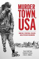 Murder Town, USA: Homicide, Structural Violence, and Activism in Wilmington di Yasser Arafat Payne, Brooklynn Hitchens, Darryl L. Chambers edito da RUTGERS UNIV PR