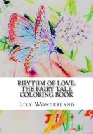 Rhythm of Love: The Fairy Tale Coloring Book di Lily Wonderland edito da Createspace Independent Publishing Platform