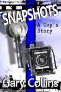 Snapshots: A Cop's Story di Gary Collins edito da Createspace Independent Publishing Platform