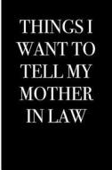 Things I Want to Tell My Mother in Law: Blank Lined Journal 6x9 - Funny Gag Gift for Mother in Law di Active Creative Journals edito da Createspace Independent Publishing Platform